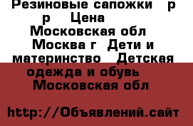 Резиновые сапожки 25р-р  › Цена ­ 400 - Московская обл., Москва г. Дети и материнство » Детская одежда и обувь   . Московская обл.